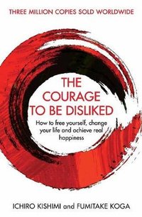 The Courage to Be Disliked: How to Free Yourself, Change your Life and Achieve Real Happiness (Allen & Unwin 2019)