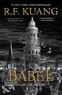 Babel, or the Necessity of Violence: an Arcane History of the Oxford Translators' Revolution (Harper Voyager 2022)