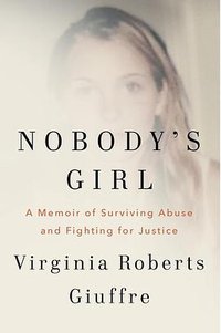 Nobody's Girl: A Memoir of Surviving Abuse and Fighting for Justic