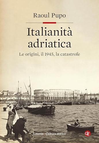 Italianità adriatica: Le origini, il 1945, la catastrofe
